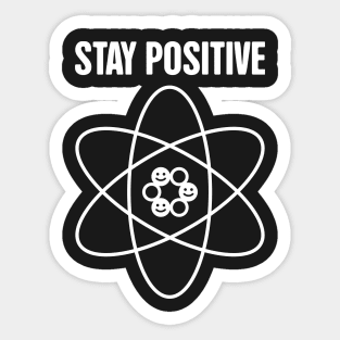 STAY POSITIVE –– Funny Atom Science Sticker